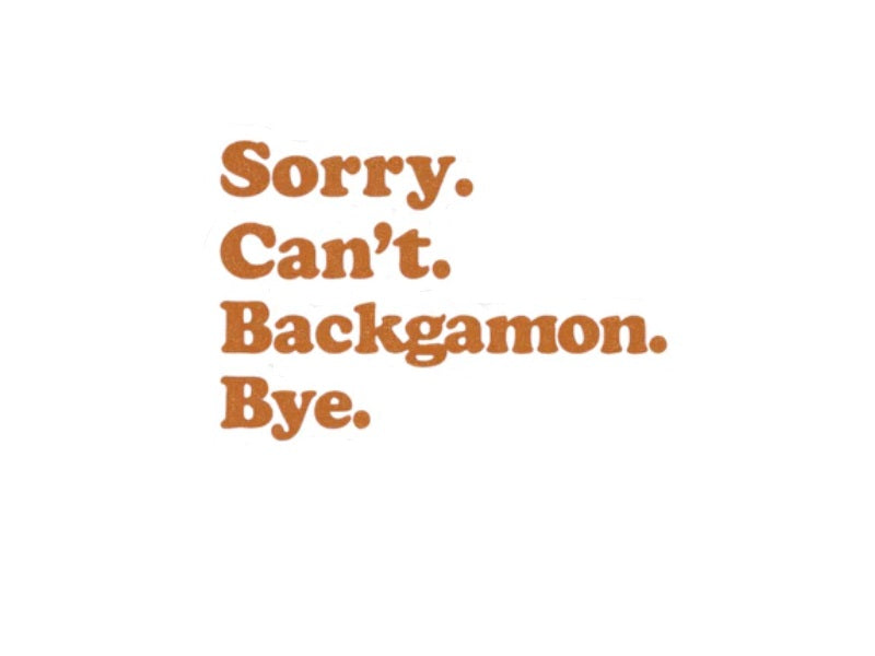 Sorry. Can't. Backgammon. Bye.