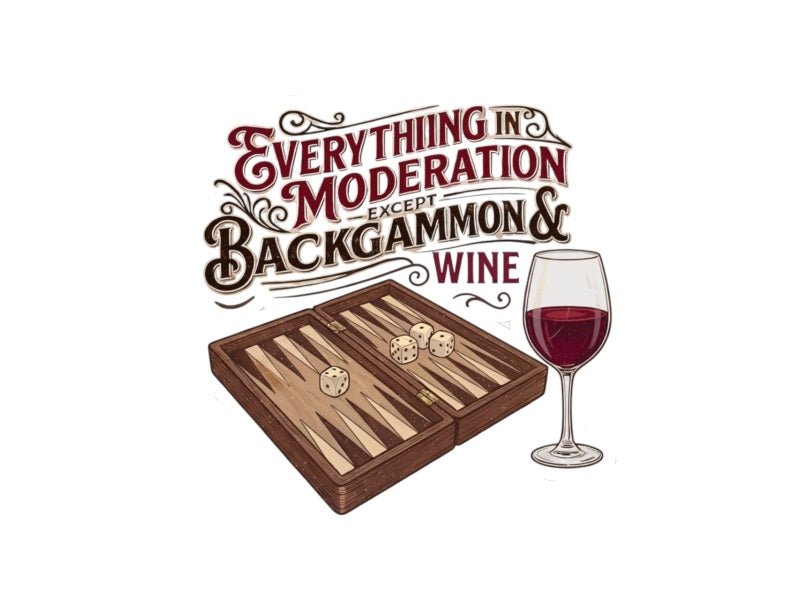 Everything In Moderation Except Backgammon And Wine